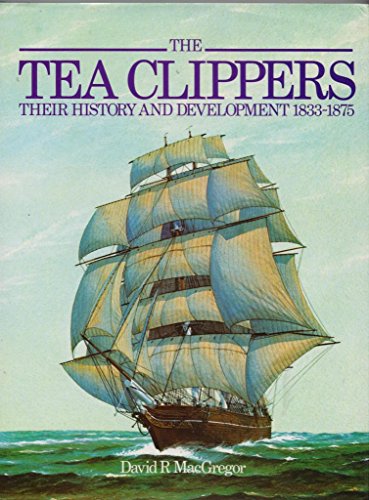 Stock image for The Tea Clippers : Their History and Development, 1833-1875 for sale by Better World Books: West