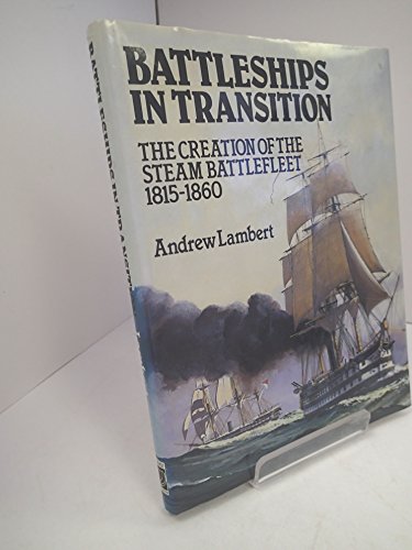 Battleships in Transition: The Creation of the Steam Battlefleet, 1815-60 / Andrew D. Lambert; Conway`s naval history after 1850 - Lambert, Andrew D.