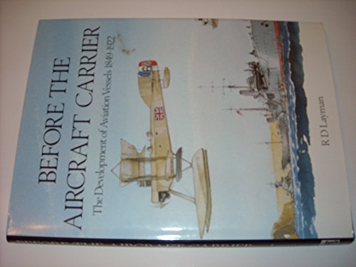 Beispielbild fr Before the Aircraft Carrier. The Development of Naval Aviation Vessels 1849-1922 zum Verkauf von Bernhard Kiewel Rare Books