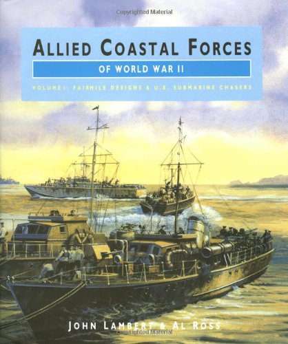 ALLIED COASTAL FORCES OF WORLD WAR II. Volume I : Fairmile Designs & U.S. Submarine Chasers