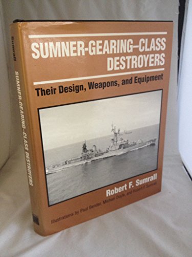 Sumner-Gearing-Class Destroyers: Their Design, Weapons, and Equipment (9780851776576) by Robert F. Sumrall; Paul Bender; Michael Doyle