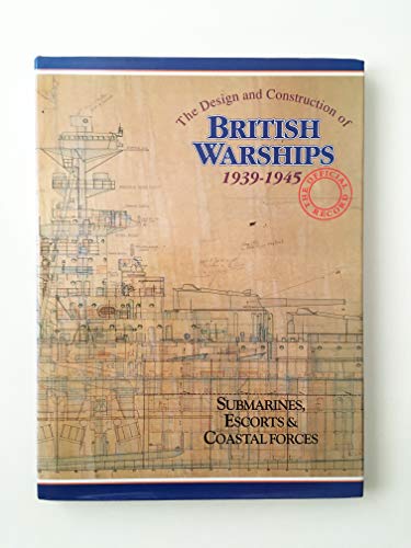 Stock image for The Design and Construction of British Warships 1939-1945 : The Official Record: Submarines, Escorts and Coastal Forces for sale by Anybook.com