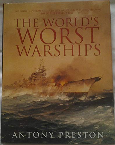 Imagen de archivo de The Worlds Worst Warships: The Failures and Repercussions of Naval Design and Construction, 1860 to the present day a la venta por GoodwillNI