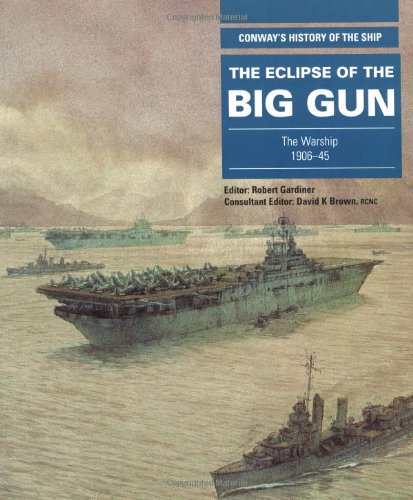 The Eclipse Of The Big Gun: The Warship 1906-1945 (Conway's History of the Ship)