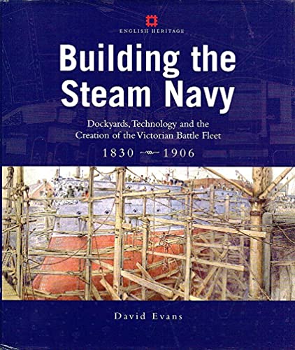 Building the Steam Navy: Dockyards, Technology and the Creation of the Victorian Battle Fleet, 18...