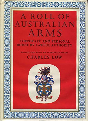 A Roll of Australian Arms. Corporate and Personal Borne by Lawful Authority. - Low, Charles (Ed.) - Allan K. Chatto (Illustr.)