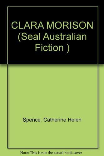Clara Morison (Seal Australian fiction) (9780851792576) by Spence, Catherine Helen
