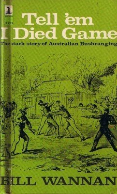 Stock image for Tell 'em I Died Game. The Stark Story of Australian Bushranging for sale by SAVERY BOOKS