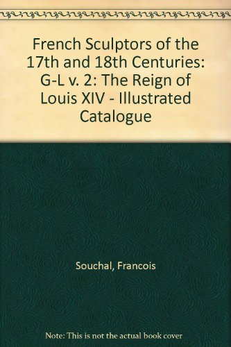 French Sculptors of the 17th and 18th Centuries: [Vol.2]: G-L: The Reign of Louis XIV : Illustrated Catalogue (v. 2) (9780851810430) by FranÃ§ois Souchal