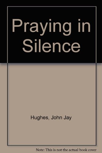 Praying in Silence: An Introduction to Centering Prayer - an Ancient Form of Christian Meditation Rediscovered (9780851834627) by Hughes, John Jay