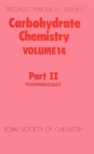 Carbohydrate Chemistry, Volume 14, Part II, Macromolecules : A Review of the Literature Published...