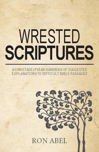 Stock image for Wrested Scriptures: A Christadelphian Handbook of Suggested Explanations to Difficult Bible Passages for sale by ThriftBooks-Dallas