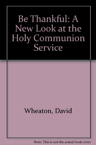 Be Thankful: A New Look at the Holy Communion Service (9780851900827) by Wheaton, David