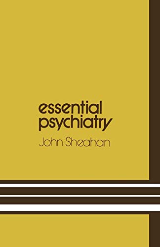 Essential Psychiatry : A guide to important principles for nurses and laboratory technicians - John. Sheahan