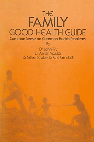 The Family Good Health Guide: Common Sense on Common Health Problems (9780852003084) by Fry, John; Gambrill, E.; Moulds, A.; Strube, Gerhard