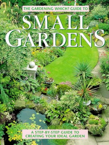 Imagen de archivo de "Gardening Which?" Guide to Small Gardens: A Step-by-step Guide to Creating Your Ideal Garden ("Which?" Consumer Guides) a la venta por WorldofBooks