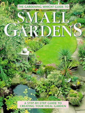 Stock image for Gardening Which?" Guide to Small Gardens: A Step-by-step Guide to Creating Your Ideal Garden ("Which?" Consumer Guides) for sale by WorldofBooks