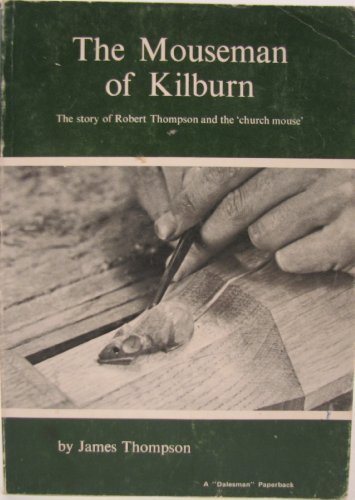 The Mouseman of Kilburn: The Story of Robert Thompson and the Church Mouse (9780852065204) by Thompson, James