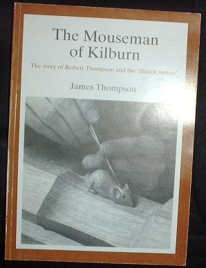 The Mouseman of Kilburn: Story of Robert Thompson and the " Church Mouse " (9780852069448) by Thompson, James