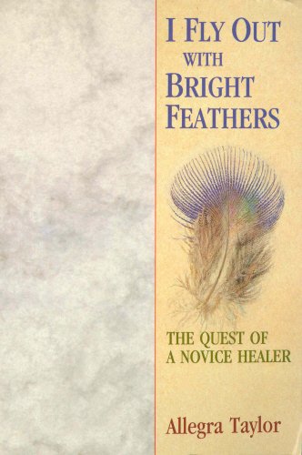 Stock image for I Fly Out With Bright Feathers: The Quest of a Novice Healer for sale by WorldofBooks