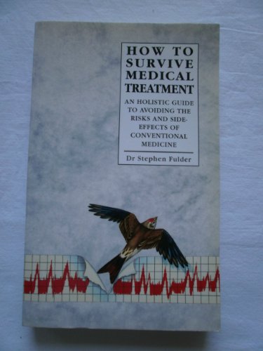 Stock image for How to Survive Medical Treatment: An Holistic Guide to Avoiding the Risks and Side-effects of Conventional Medicine for sale by WorldofBooks