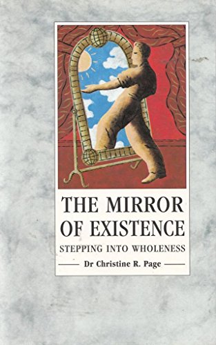 The Mirror Of Existence: Stepping into Wholeness - Christine R. Page MB BS MRCGP DCH DRCOG MFHom