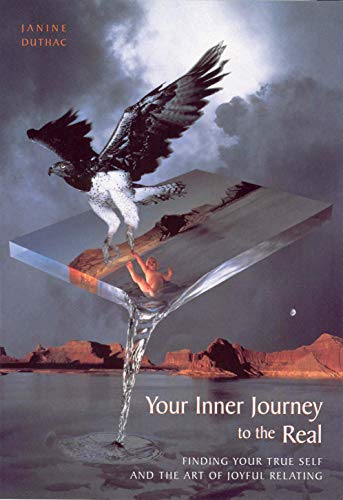 Your Inner Journey to the Real: Finding Your True Self and the Art of Joyful Relating