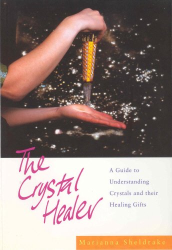 The Crystal Healer: A Guide to Understanding Crystals and Their Healing Gifts