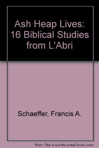 Ash Heap Lives: 16 Biblical Studies from L'Abri (9780852110232) by Francis A. Schaeffer