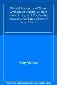 Stock image for The National Association of Flower Arrangement Societies Book of Flower Arranging : A Step-By-Step Guide to Decorating Your Home with Flowers for sale by Better World Books