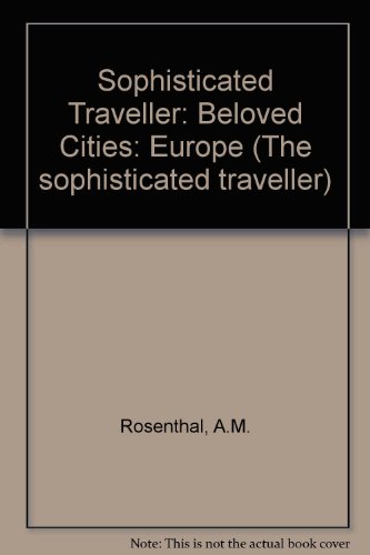 Beloved Cities: Europe (The Sophisticated Traveller) (9780852235133) by Rosenthal, A.M.; Gelb, Arthur