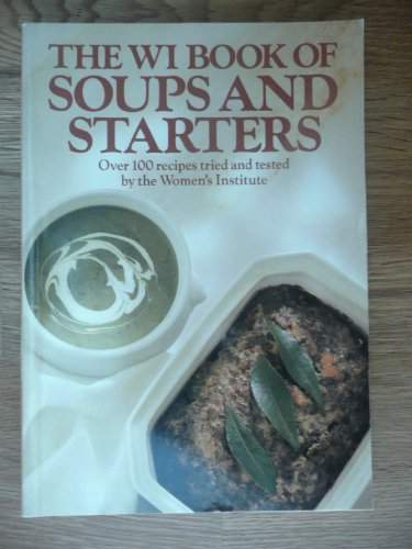 Stock image for The WI Book of Soups and Starters Over 100 Recipes Tried and Tested by the Woman's Institute: Over 100 Recipes Tried and Tested by the Women's Institute for sale by cookbookjj