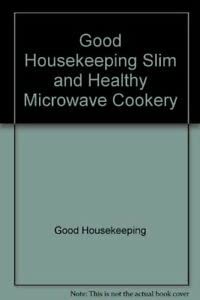 Stock image for Good Housekeeping Slim and Healthy Microwave Cookery for sale by AwesomeBooks