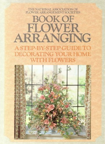 Stock image for National Association of Flower Arrangement Societies Book of Flower Arranging: A Step-by-step Guide to Decorating Your Home with Flowers for sale by AwesomeBooks