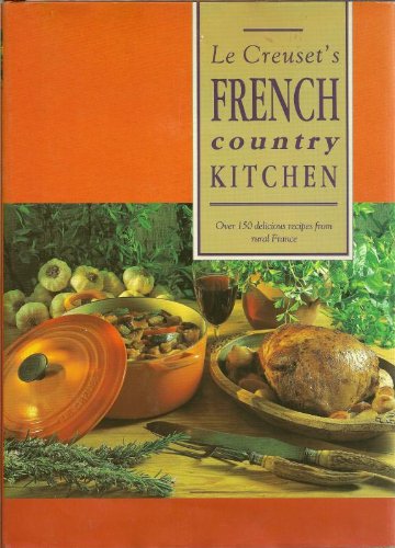 Imagen de archivo de Le Creuset's French Country Kitchen (Over 150 Delicious Recipes from Rural France) a la venta por Abacus Bookshop