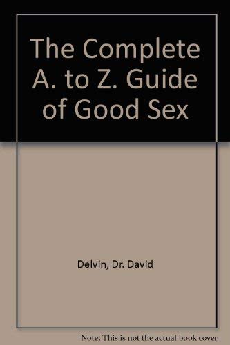 Beispielbild fr The Complete A. to Z. Guide of Good Sex zum Verkauf von AwesomeBooks