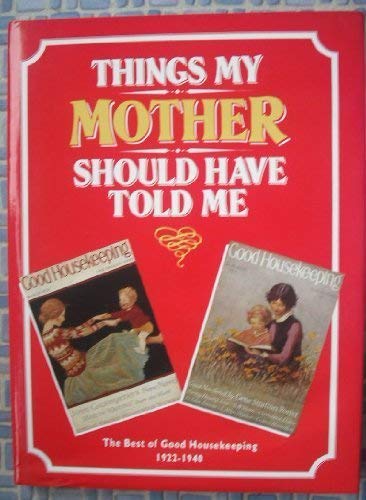 Beispielbild fr Things My Mother Should Have Told Me : The Best of Good Housekeeping 1922-1940 zum Verkauf von Wonder Book