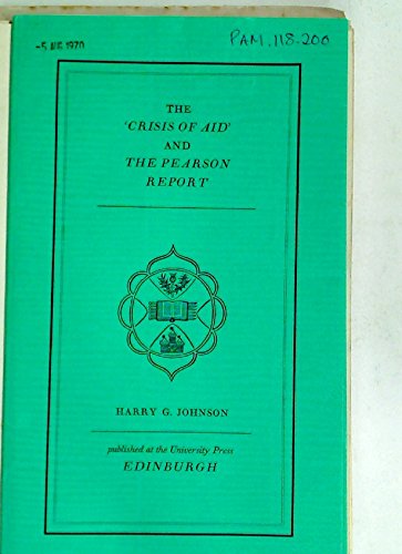 The crisis of aid and the Pearson report: A lecture delivered at the University of Edinburgh on 6.iii.1970, (9780852241851) by Harry G. Johnson
