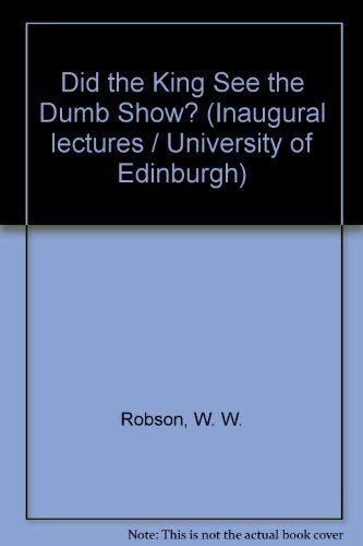 Did the King see the dumb-show?: Inaugural lecture delivered on 13 March 1975 (9780852242872) by Robson, W. W