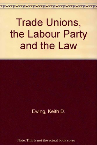 9780852244531: Trade Unions, the Labour Party, and the Law: A Study of the Trade Union Act 1913