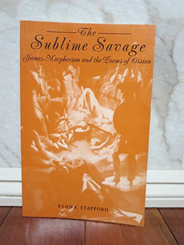 Beispielbild fr The Sublime Savage: James Mcpherson and the Poems of Ossian zum Verkauf von Anybook.com