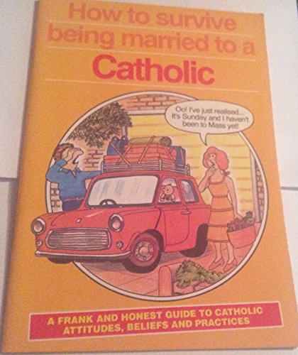 Beispielbild fr How to Survive Being Married to a Catholic: A Frank and Honest Guide to Catholic Attitudes, Beliefs and Practices zum Verkauf von WorldofBooks