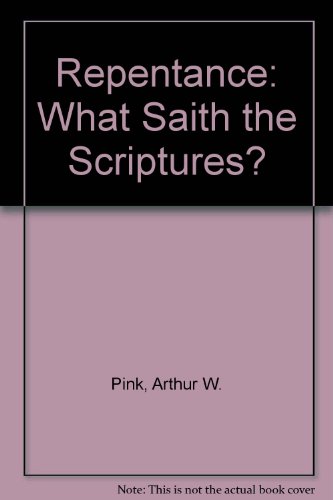 Repentance: What Saith the Scriptures? (9780852340929) by Arthur W. Pink