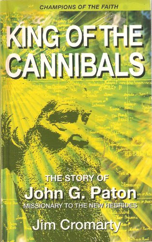 Beispielbild fr King Of The Cannibals: The Story Of John G. Paton, Missionary To The Hebrides zum Verkauf von BooksRun