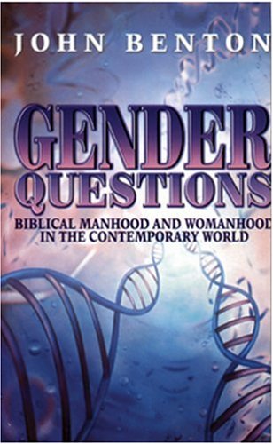 Gender Questions (Biblical Manhood and Womanhood in the Contemporary World) (9780852344620) by John Benton