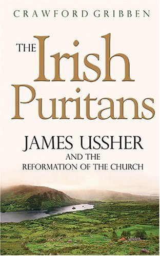 

The Irish Puritans: James Ussher and the Reformation of the Church