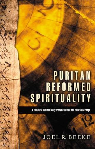 Puritan Reformed Spirituality: A Practical Biblical Study from Reformed and Puritan Heritage (9780852346297) by Joel Beeke