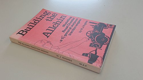 Building the Allchin: Modelling Royal Chester a 1 1/2 in. scale general purpose traction engine (9780852426357) by Hughes, William Jesse