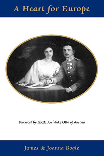 A Heart for Europe - The Lives of Emperor Charles and Empress Zita of Austria-Hungary (9780852441732) by Bogle, Joanna; Bogle, James