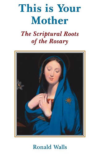 This Is Your Mother: The Scriptural Roots of the Rosary (9780852444030) by Walls, Ronald